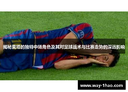 揭秘莫塔的独特中场角色及其对足球战术与比赛走势的深远影响