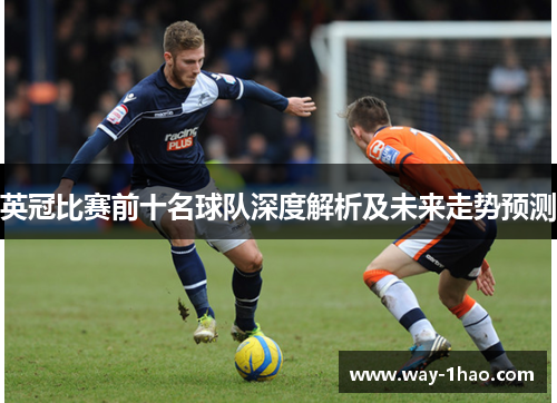 英冠比赛前十名球队深度解析及未来走势预测