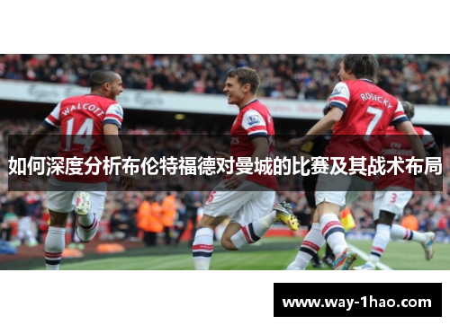 如何深度分析布伦特福德对曼城的比赛及其战术布局