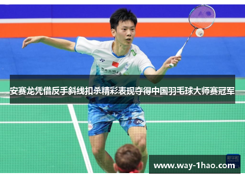 安赛龙凭借反手斜线扣杀精彩表现夺得中国羽毛球大师赛冠军