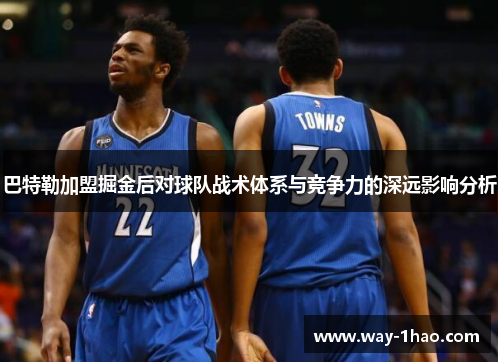 巴特勒加盟掘金后对球队战术体系与竞争力的深远影响分析