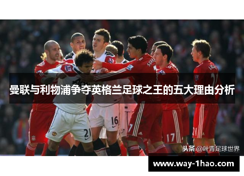 曼联与利物浦争夺英格兰足球之王的五大理由分析