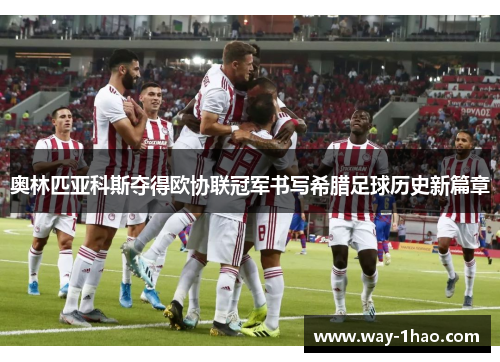 奥林匹亚科斯夺得欧协联冠军书写希腊足球历史新篇章