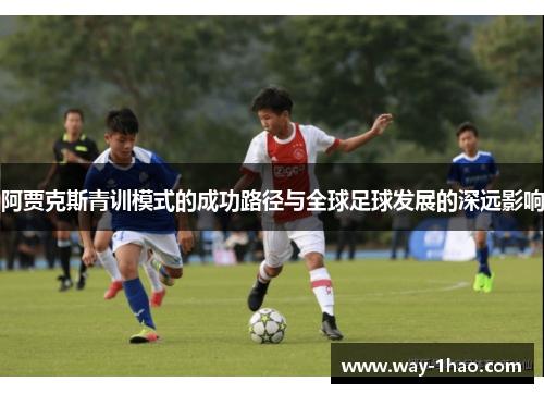 阿贾克斯青训模式的成功路径与全球足球发展的深远影响